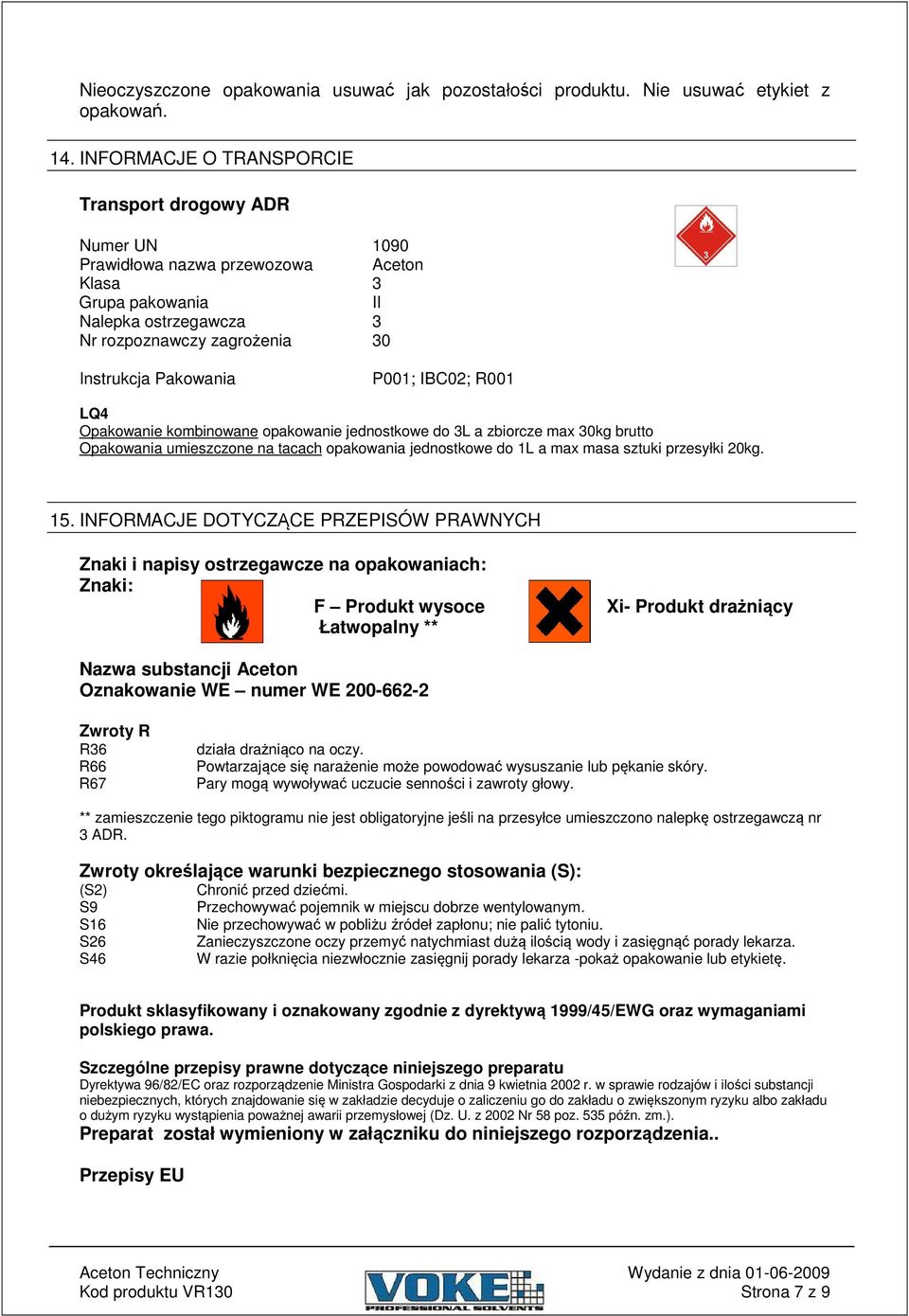 P001; IBC02; R001 LQ4 Opakowanie kombinowane opakowanie jednostkowe do 3L a zbiorcze max 30kg brutto Opakowania umieszczone na tacach opakowania jednostkowe do 1L a max masa sztuki przesyłki 20kg. 15.