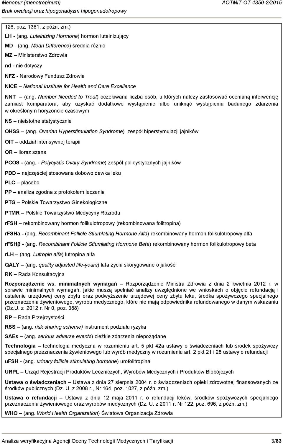 Number Needed to Treat) oczekiwana liczba osób, u których należy zastosować ocenianą interwencję zamiast komparatora, aby uzyskać dodatkowe wystąpienie albo uniknąć wystąpienia badanego zdarzenia w