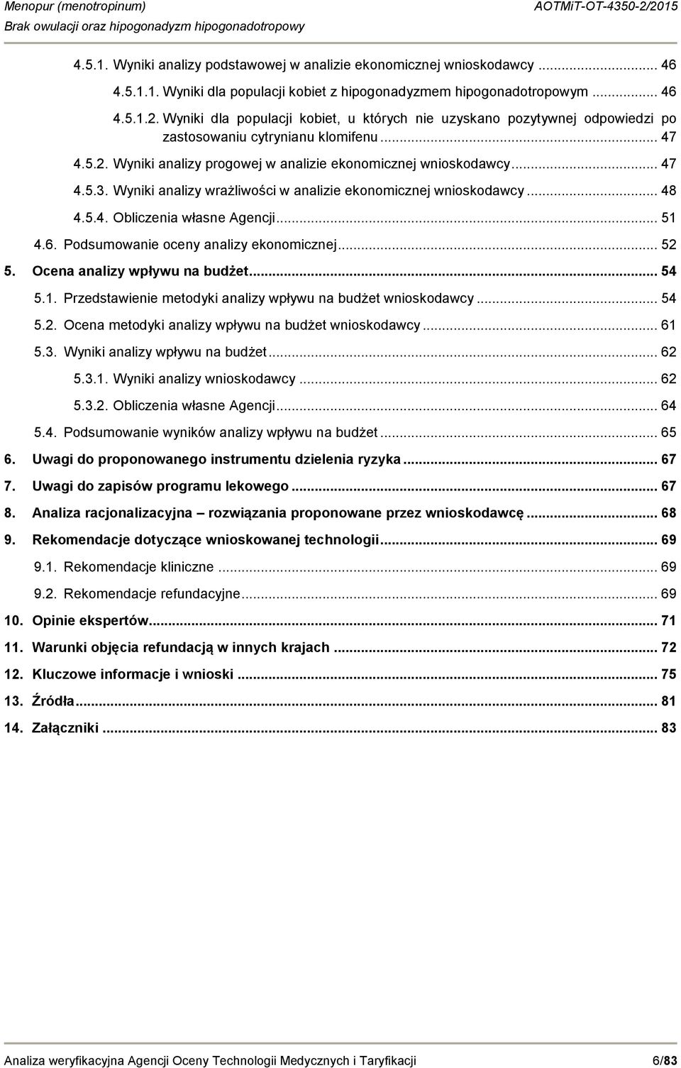 Wyniki analizy wrażliwości w analizie ekonomicznej wnioskodawcy... 48 4.5.4. Obliczenia własne Agencji... 51 4.6. Podsumowanie oceny analizy ekonomicznej... 52 5. Ocena analizy wpływu na budżet... 54 5.