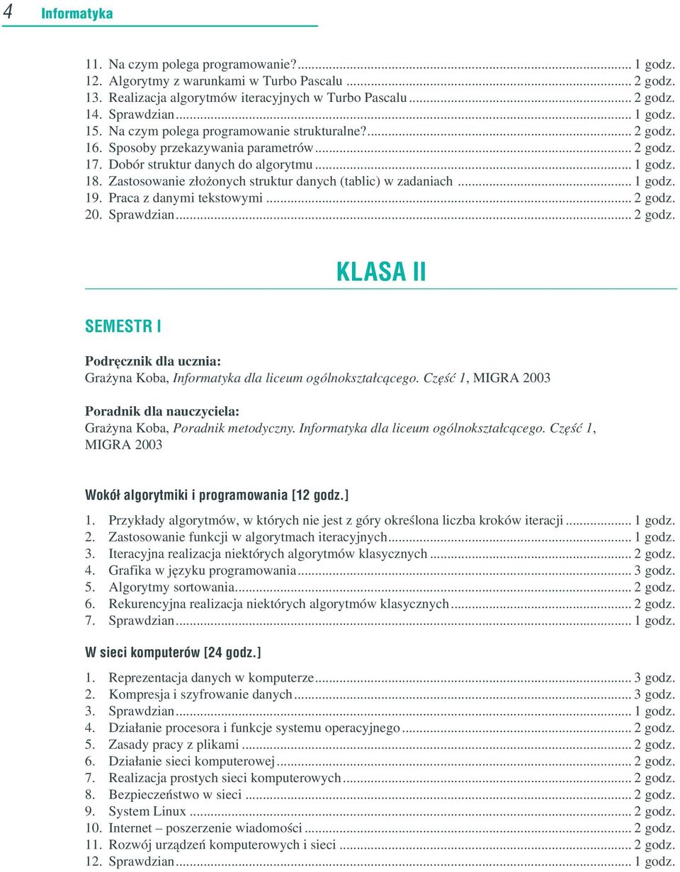 Zastosowanie złożonych struktur danych (tablic) w zadaniach... godz. 9. Praca z danymi tekstowymi... godz. 0. Sprawdzian... godz. KLASA II SEMESTR I Podręcznik dla ucznia: Grażyna Koba, dla liceum ogólnokształcącego.
