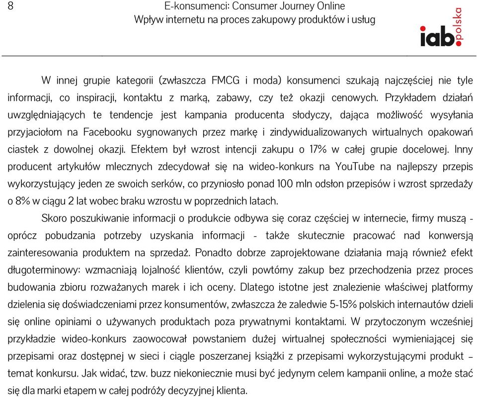 Przykładem działań uwzględniających te tendencje jest kampania producenta słodyczy, dająca możliwość wysyłania przyjaciołom na Facebooku sygnowanych przez markę i zindywidualizowanych wirtualnych