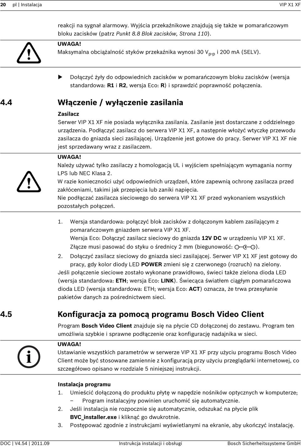 Dołączyć żyły do odpowiednich zacisków w pomarańczowym bloku zacisków (wersja standardowa: R1 i R2, wersja Eco: R) i sprawdzić poprawność połączenia. 4.