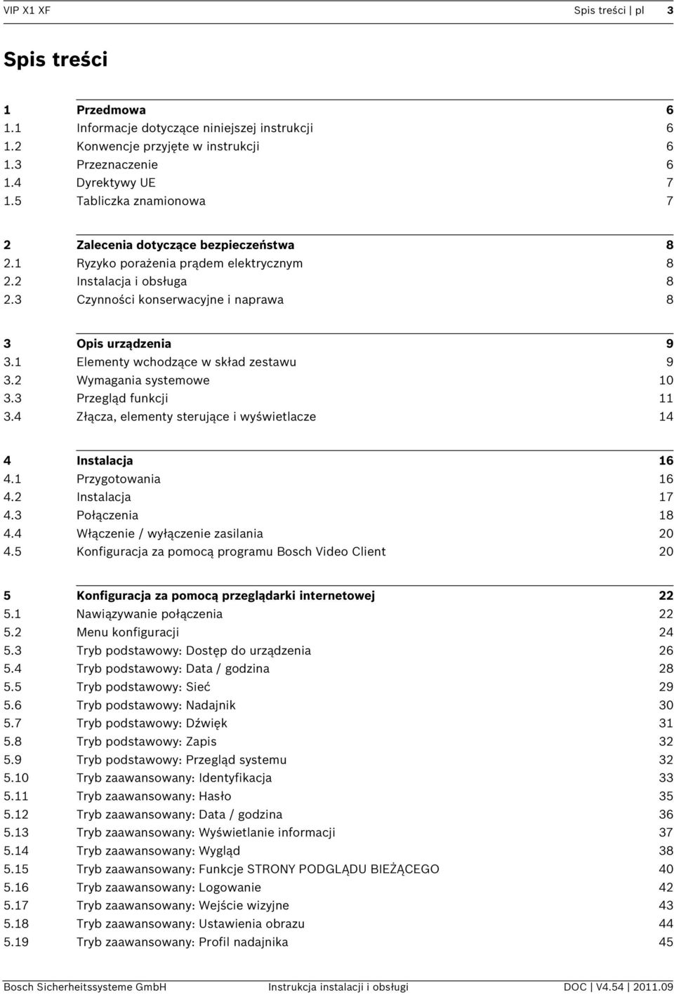 1 Elementy wchodzące w skład zestawu 9 3.2 Wymagania systemowe 10 3.3 Przegląd funkcji 11 3.4 Złącza, elementy sterujące i wyświetlacze 14 4 Instalacja 16 4.1 Przygotowania 16 4.2 Instalacja 17 4.