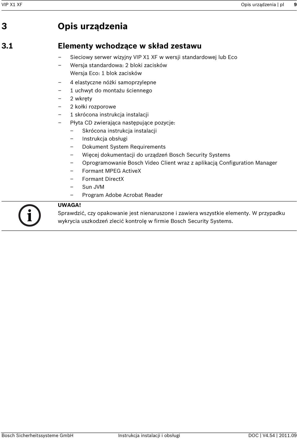 1 uchwyt do montażu ściennego 2 wkręty 2 kołki rozporowe 1 skrócona instrukcja instalacji Płyta CD zwierająca następujące pozycje: Skrócona instrukcja instalacji Instrukcja obsługi Dokument System