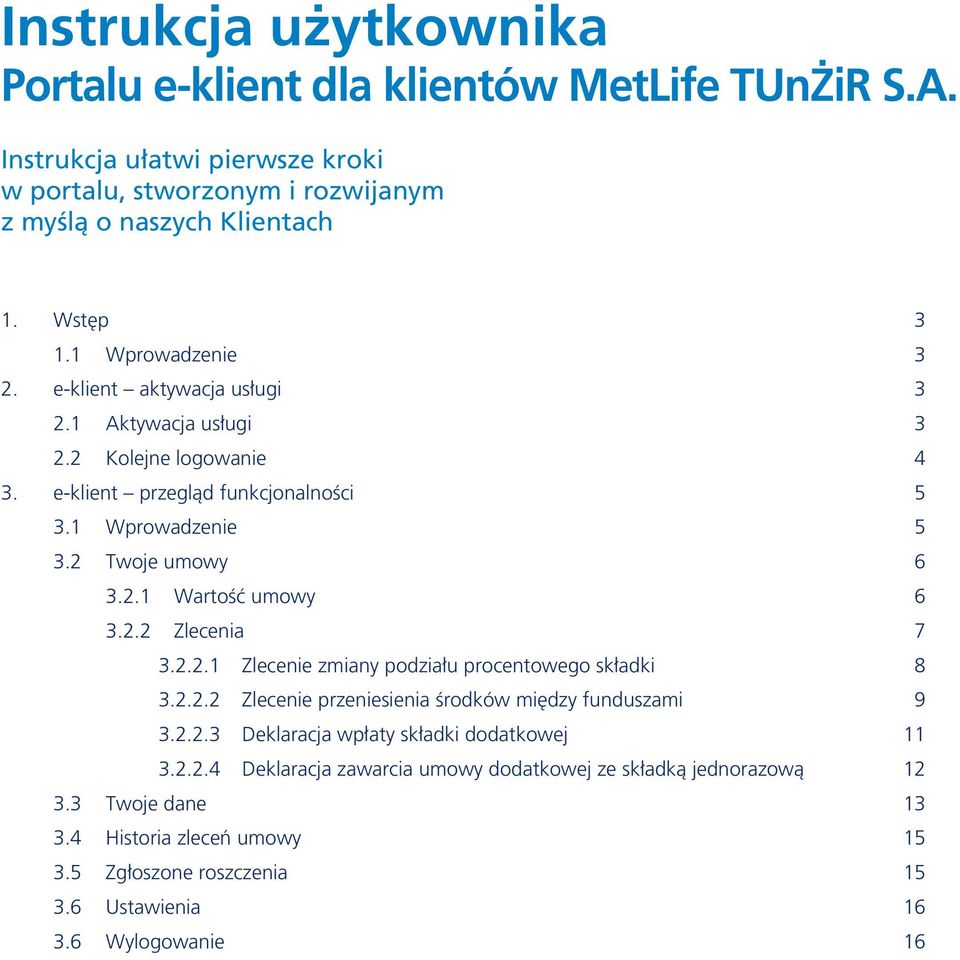 2.2 Zlecenia 7 3.2.2.1 Zlecenie zmiany podziału procentowego składki 8 3.2.2.2 Zlecenie przeniesienia środków między funduszami 9 3.2.2.3 Deklaracja wpłaty składki dodatkowej 11 3.2.2.4 Deklaracja zawarcia umowy dodatkowej ze składką jednorazową 12 3.