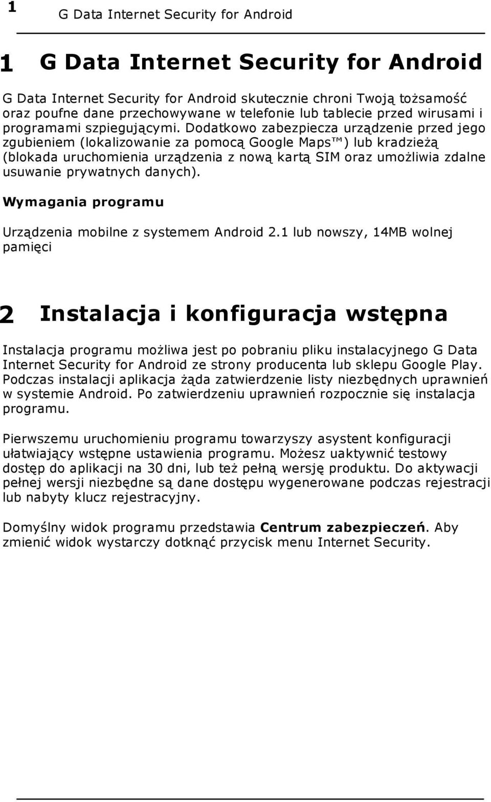 Dodatkowo zabezpiecza urządzenie przed jego zgubieniem (lokalizowanie za pomocą Google Maps ) lub kradzieżą (blokada uruchomienia urządzenia z nową kartą SIM oraz umożliwia zdalne usuwanie prywatnych