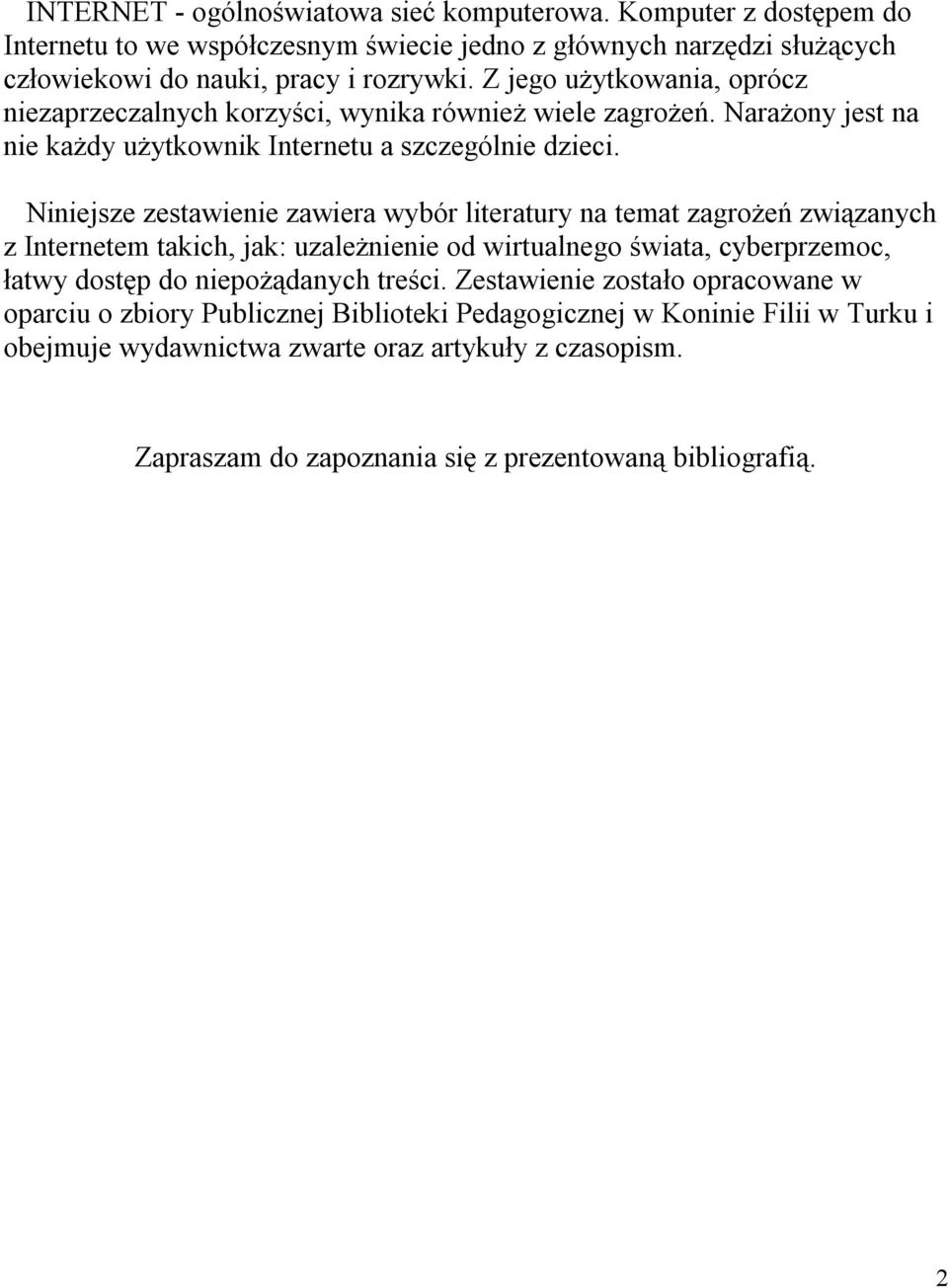 Niniejsze zestawienie zawiera wybór literatury na temat zagrożeń związanych z Internetem takich, jak: uzależnienie od wirtualnego świata, cyberprzemoc, łatwy dostęp do niepożądanych