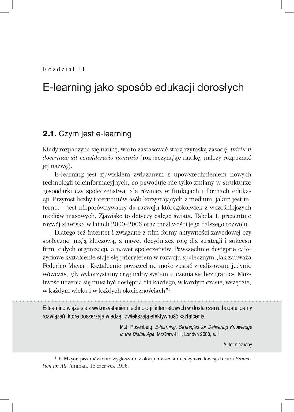 E-learning jest zjawiskiem związanym z upowszechnieniem nowych technologii teleinformacyjnych, co powoduje nie tylko zmiany w strukturze gospodarki czy społeczeństwa, ale również w funkcjach i