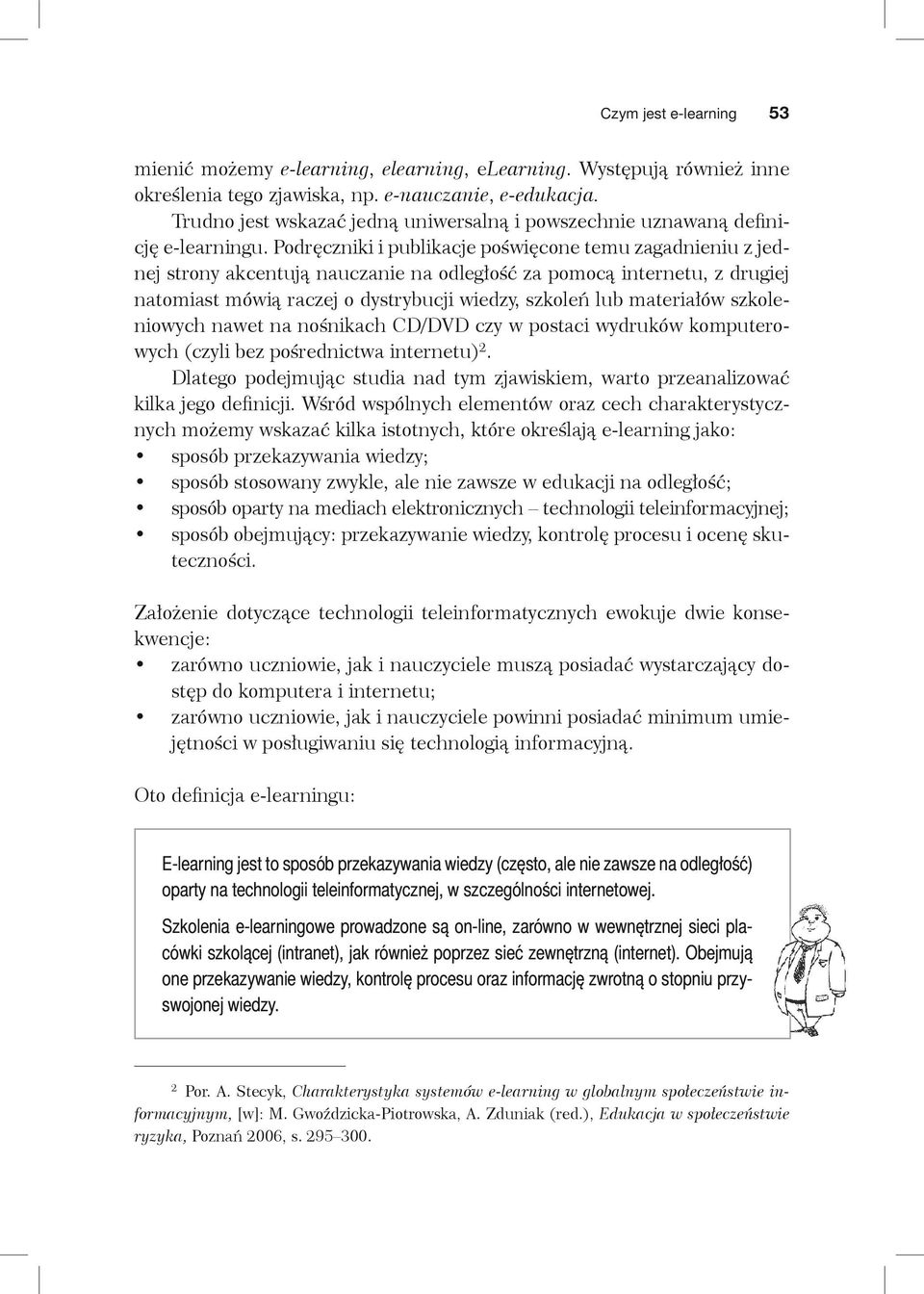 Podręczniki i publikacje poświęcone temu zagadnieniu z jednej strony akcentują nauczanie na odległość za pomocą internetu, z drugiej natomiast mówią raczej o dystrybucji wiedzy, szkoleń lub