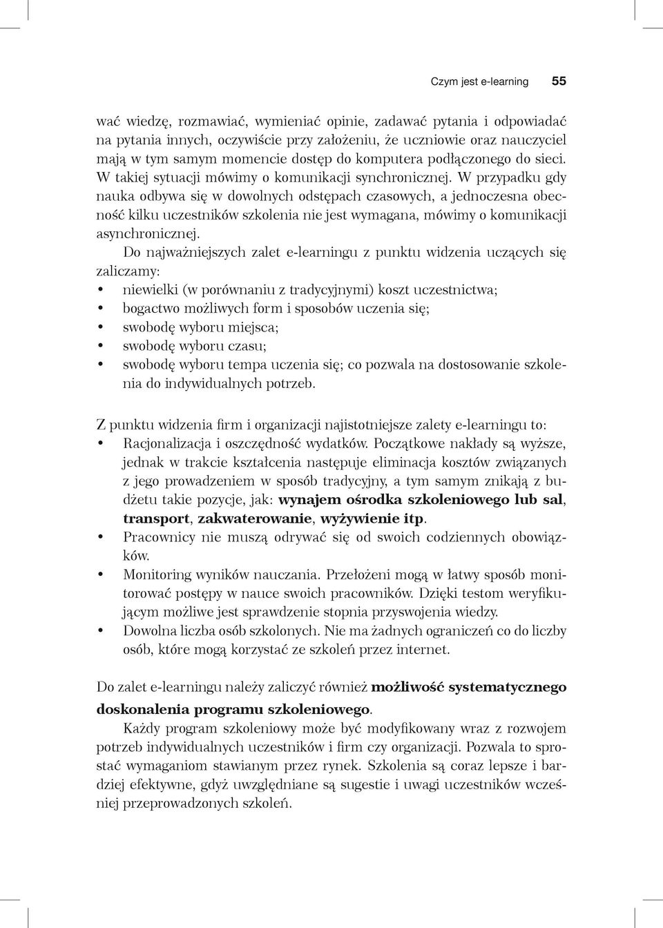 W przypadku gdy nauka odbywa się w dowolnych odstępach czasowych, a jednoczesna obecność kilku uczestników szkolenia nie jest wymagana, mówimy o komunikacji asynchronicznej.