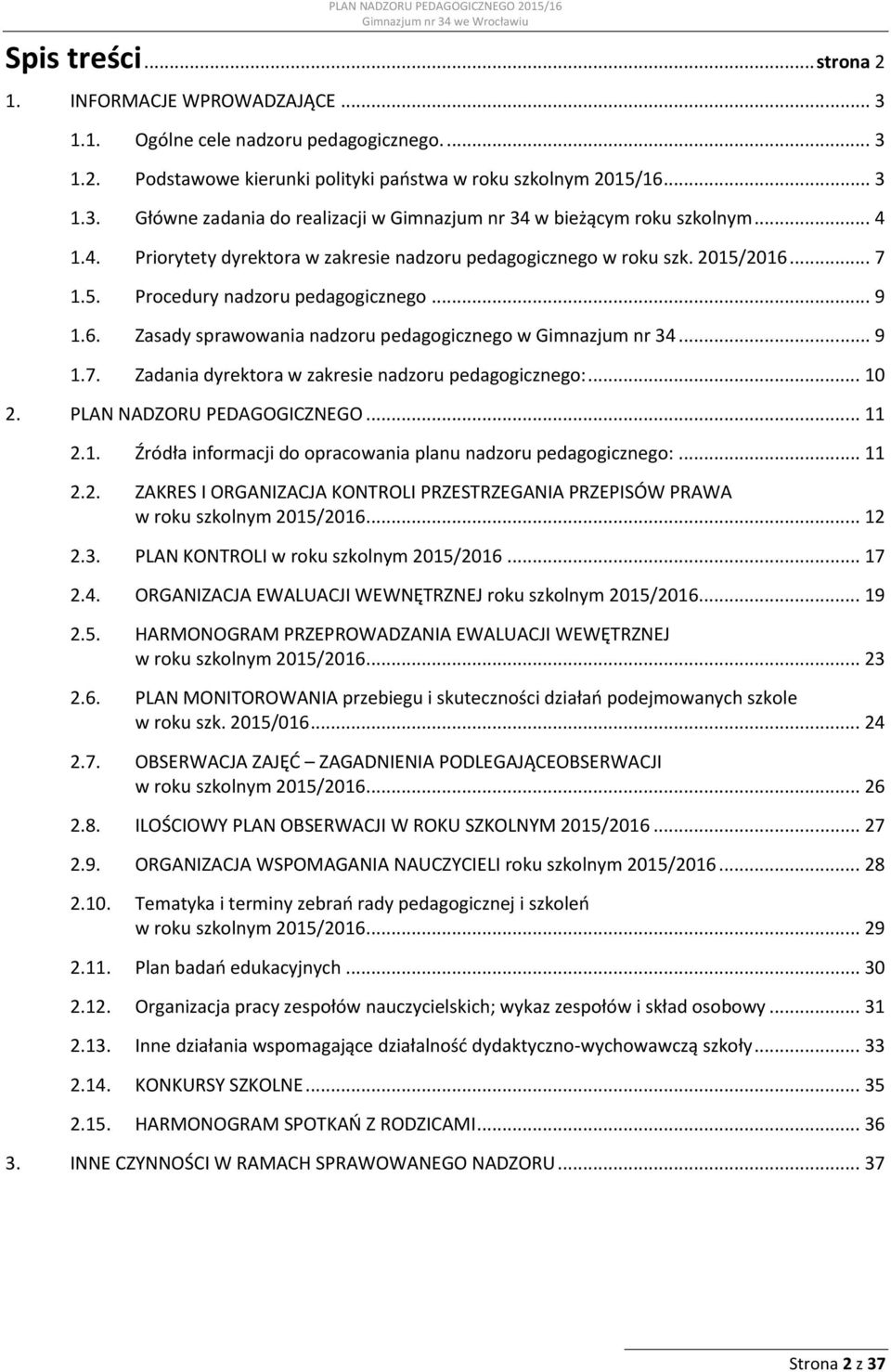 .. 9 1.7. Zadania dyrektora w zakresie nadzoru pedagogicznego:... 10 2. PLAN NADZORU PEDAGOGICZNEGO... 11 2.1. Źródła informacji do opracowania planu nadzoru pedagogicznego:... 11 2.2. ZAKRES I ORGANIZACJA KONTROLI PRZESTRZEGANIA PRZEPISÓW PRAWA w roku szkolnym 2015/2016.