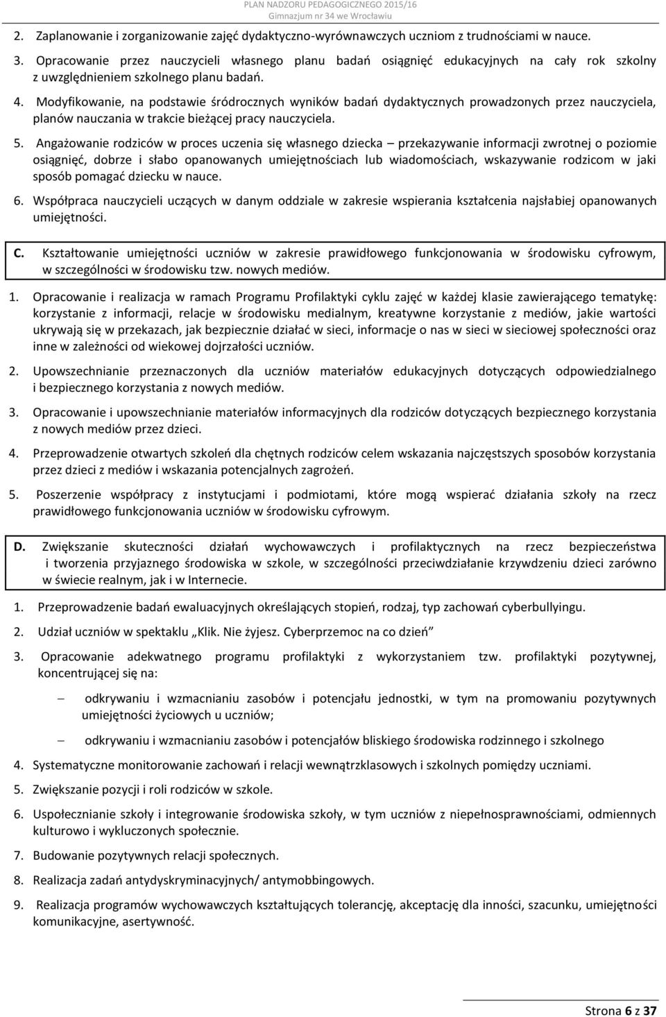 Modyfikowanie, na podstawie śródrocznych wyników badań dydaktycznych prowadzonych przez nauczyciela, planów nauczania w trakcie bieżącej pracy nauczyciela. 5.