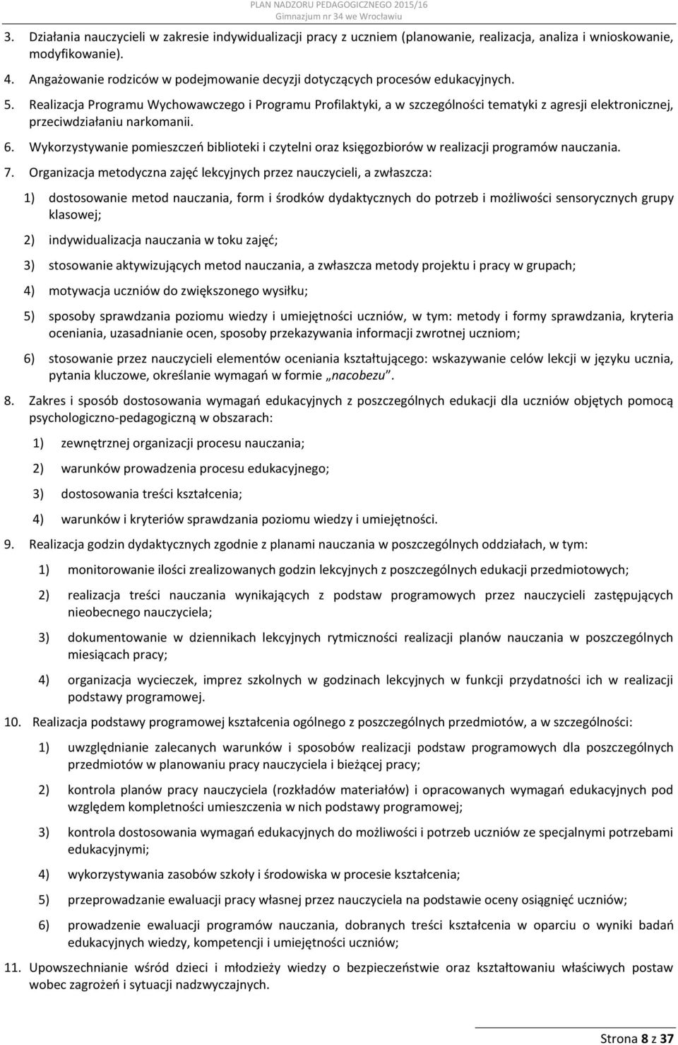 Realizacja Programu Wychowawczego i Programu Profilaktyki, a w szczególności tematyki z agresji elektronicznej, przeciwdziałaniu narkomanii. 6.