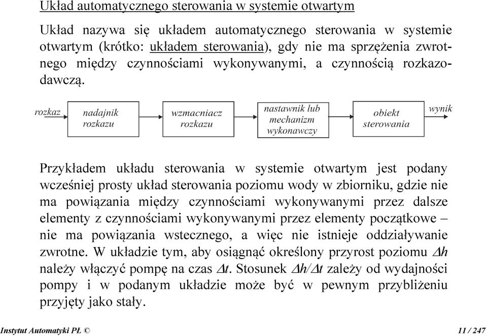 Przykładem układu sterowania w systemie otwartym jest podany wcześniej prosty układ sterowania poziomu wody w zbiorniku, gdzie nie ma powiązania między czynnościami wykonywanymi przez dalsze elementy