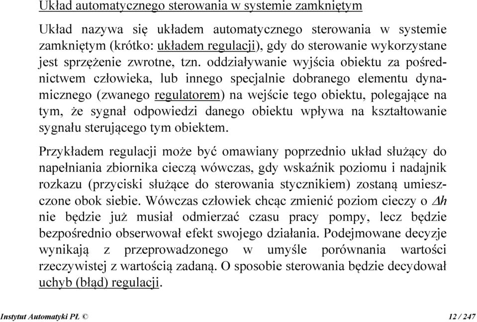 oddziaływanie wyjścia obiektu za pośrednictwem człowieka, lub innego specjalnie dobranego elementu dynamicznego (zwanego regulatorem) na wejście tego obiektu, polegające na tym, że sygnał odpowiedzi