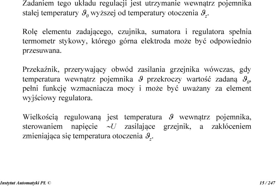 Przekaźnik, przerywający obwód zasilania grzejnika wówczas, gdy temperatura wewnątrz pojemnika ϑ przekroczy wartość zadaną ϑ, pełni funkcję wzmacniacza mocy i może