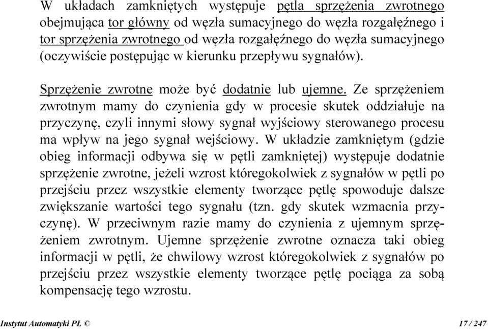 Ze sprzężeniem zwrotnym mamy do czynienia gdy w procesie skutek oddziałuje na przyczynę, czyli innymi słowy sygnał wyjściowy sterowanego procesu ma wpływ na jego sygnał wejściowy.