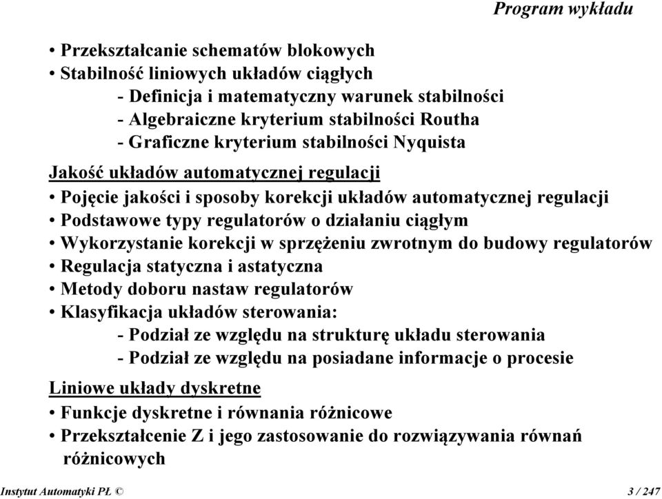 korekcji w sprzężeniu zwrotnym do budowy regulatorów Regulacja statyczna i astatyczna Metody doboru nastaw regulatorów Klasyfikacja układów sterowania: - Podział ze względu na strukturę układu