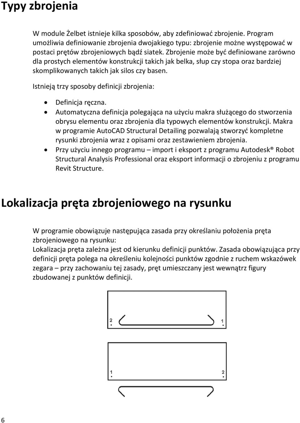 Zbrojenie może być definiowane zarówno dla prostych elementów konstrukcji takich jak belka, słup czy stopa oraz bardziej skomplikowanych takich jak silos czy basen.