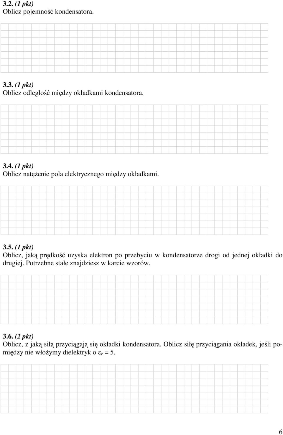 (1 pkt) Oblicz, jaką prędkość uzyska elektron po przebyciu w kondensatorze drogi od jednej okładki do drugiej.