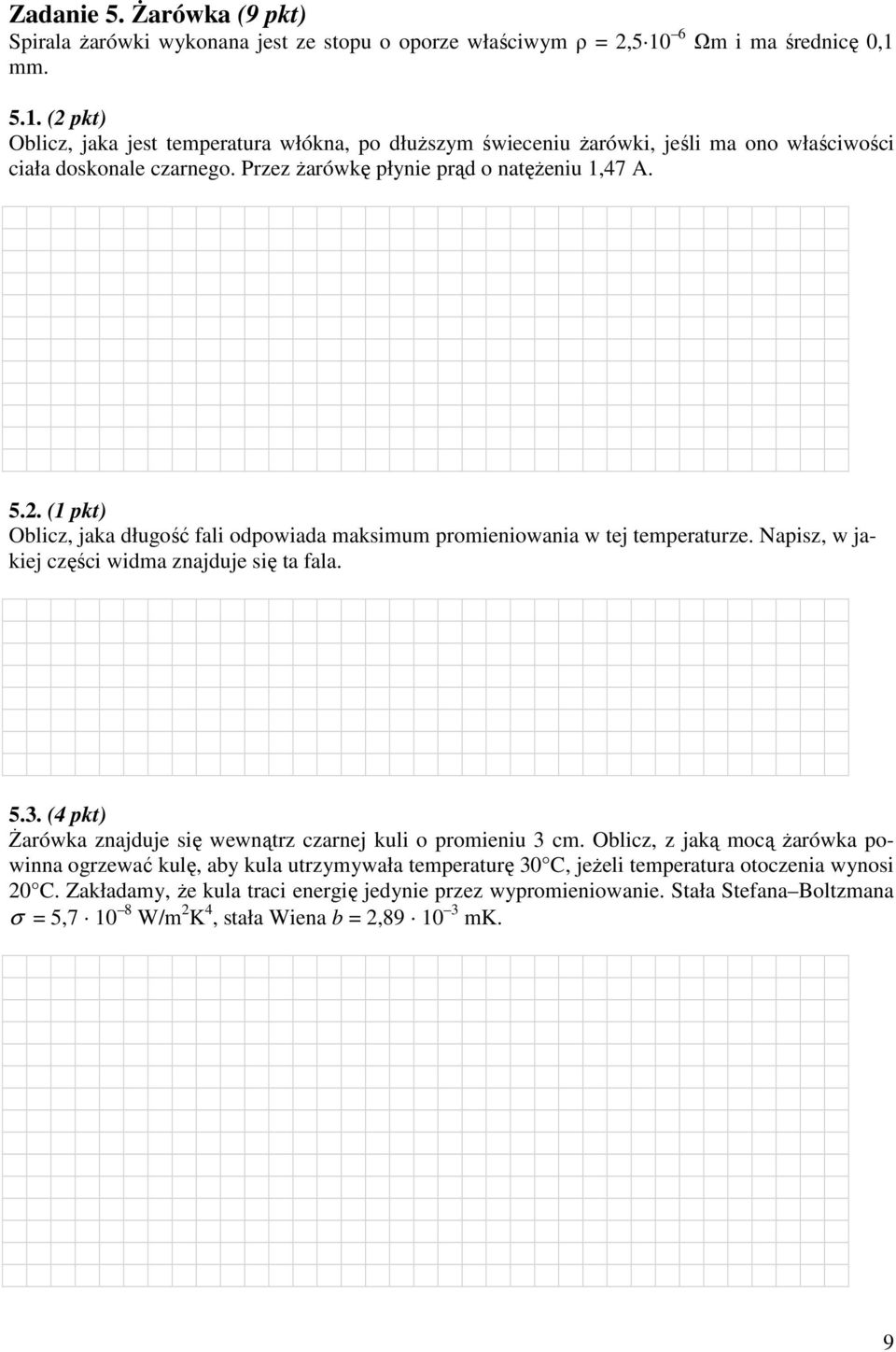 Przez Ŝarówkę płynie prąd o natęŝeniu 1,47 A. 5.2. (1 pkt) Oblicz, jaka długość fali odpowiada maksimum promieniowania w tej temperaturze. Napisz, w jakiej części widma znajduje się ta fala. 5.3.