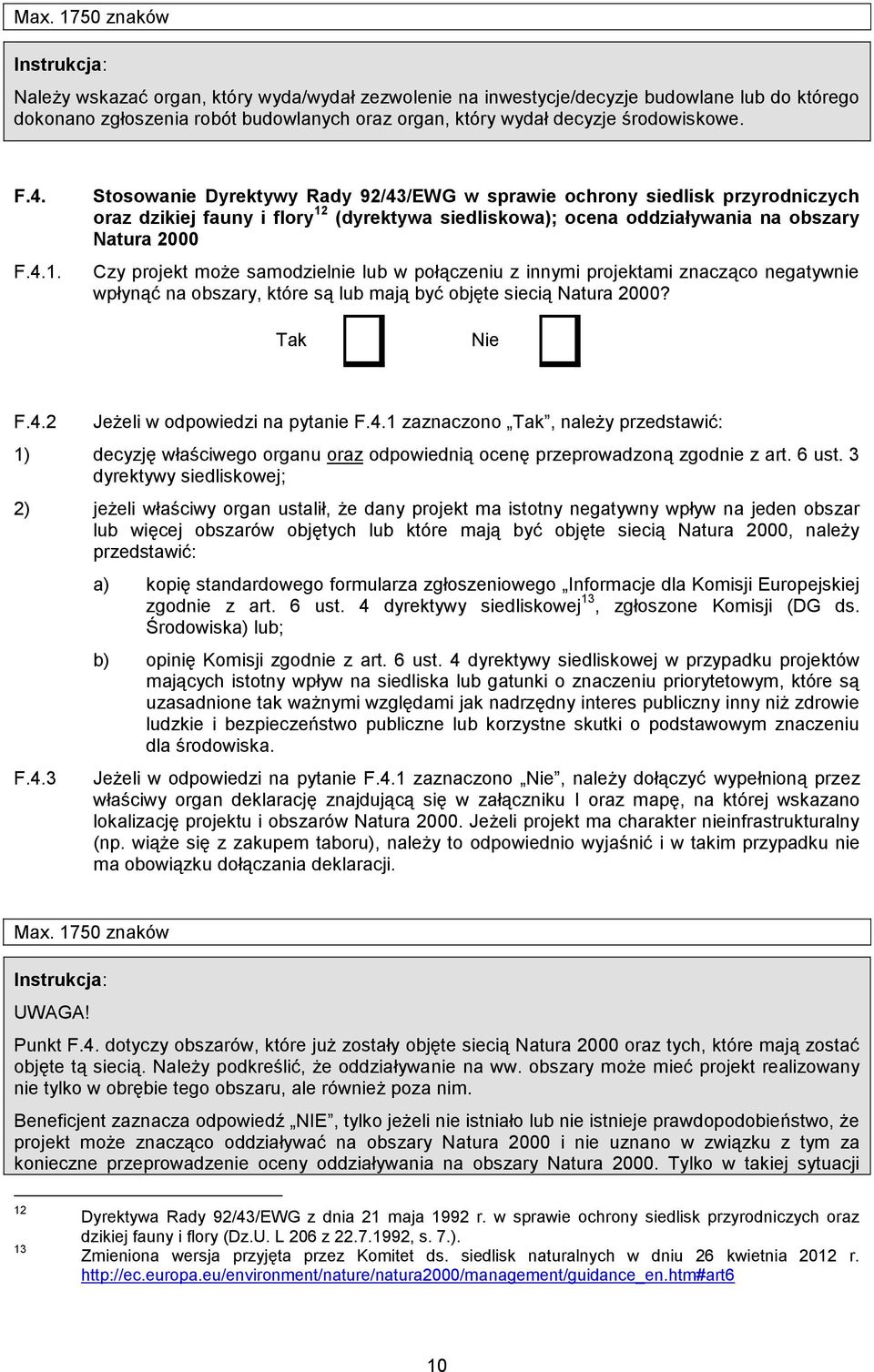 samodzielnie lub w połączeniu z innymi projektami znacząco negatywnie wpłynąć na obszary, które są lub mają być objęte siecią Natura 2000? Tak Nie F.4.