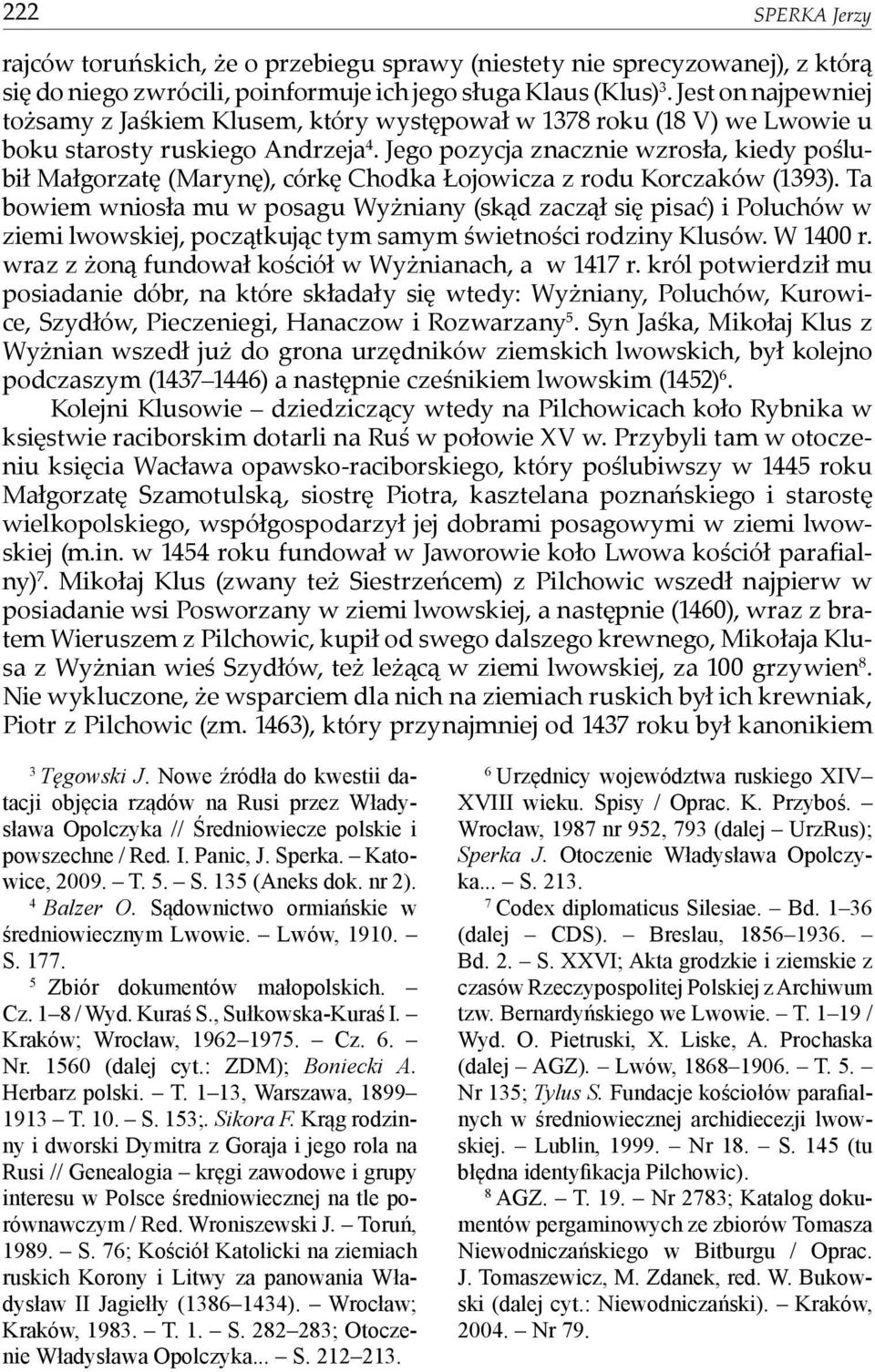 Jego pozycja znacznie wzrosła, kiedy poślubił Małgorzatę (Marynę), córkę Chodka Łojowicza z rodu Korczaków (1393).