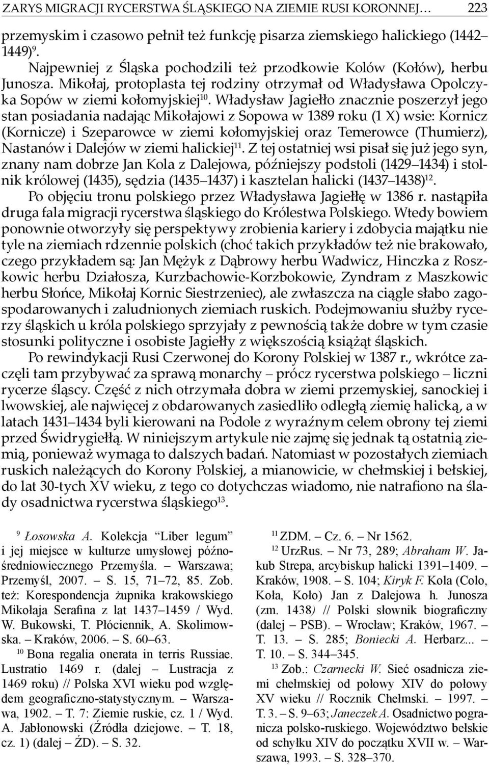 Władysław Jagiełło znacznie poszerzył jego stan posiadania nadając Mikołajowi z Sopowa w 1389 roku (1 X) wsie: Kornicz (Kornicze) i Szeparowce w ziemi kołomyjskiej oraz Temerowce (Thumierz), Nastanów