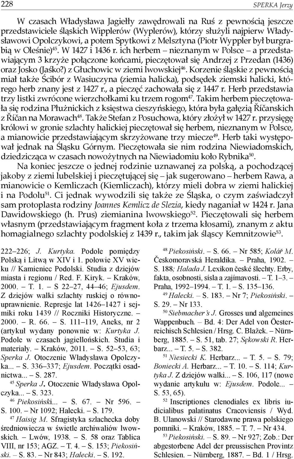 ich herbem nieznanym w Polsce a przedstawiającym 3 krzyże połączone końcami, pieczętował się Andrzej z Przedan (1436) oraz Josko (Jaśko?) z Głuchowic w ziemi lwowskiej 46.