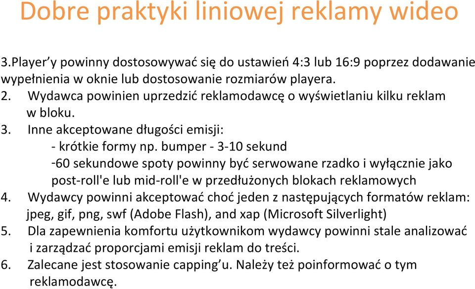 bumper - 3-10 sekund -60 sekundowe spoty powinny być serwowane rzadko i wyłącznie jako post-roll'e lub mid-roll'e w przedłużonych blokach reklamowych 4.