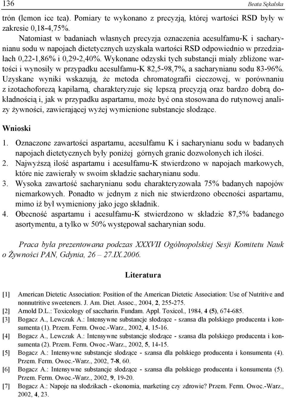 Wykonane odzyski tych substancji miały zbliżone wartości i wynosiły w przypadku acesulfamu-k 82,5-98,7%, a sacharynianu sodu 83-96%.