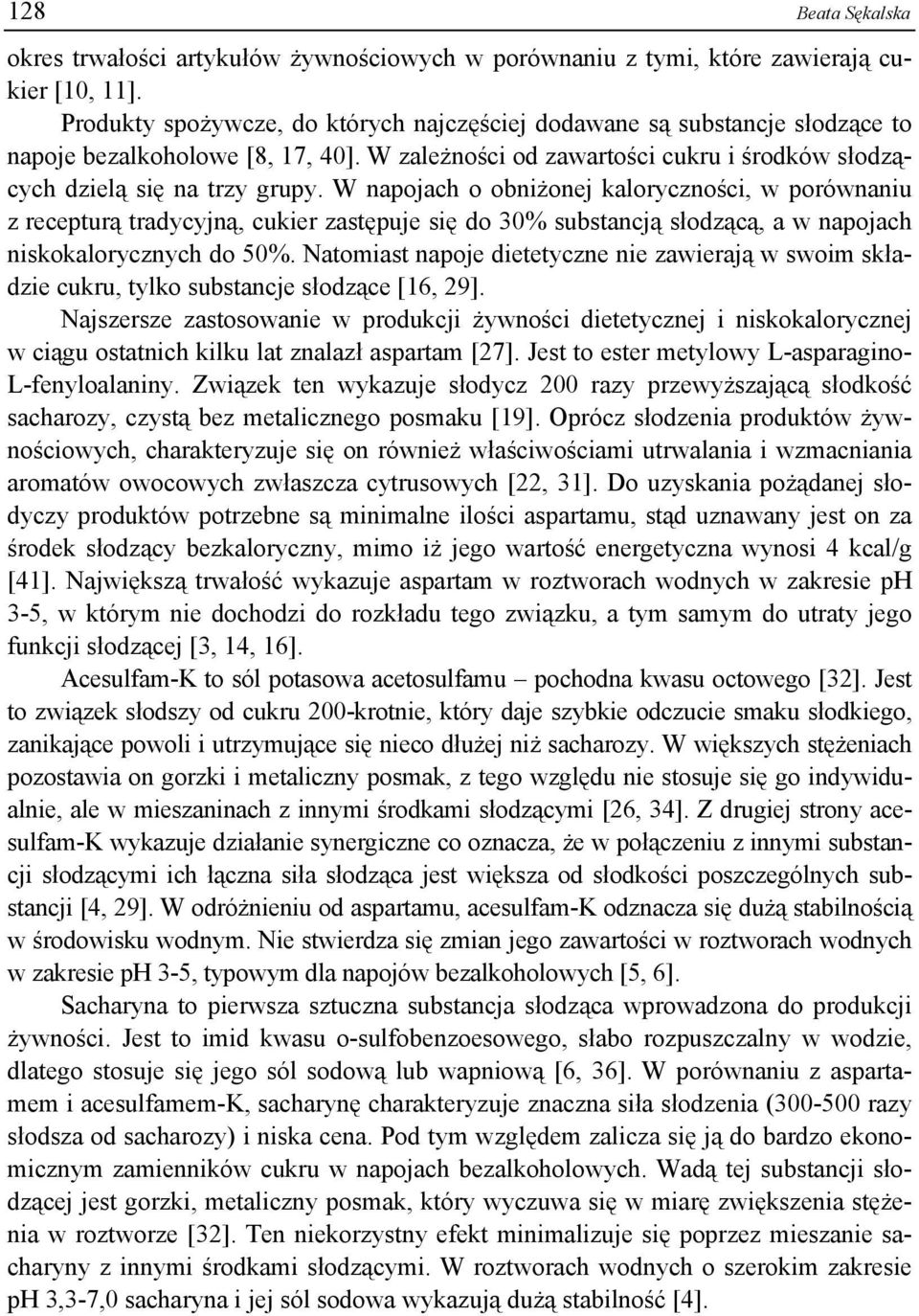 W napojach o obniżonej kaloryczności, w porównaniu z recepturą tradycyjną, cukier zastępuje się do 30% substancją słodzącą, a w napojach niskokalorycznych do 50%.