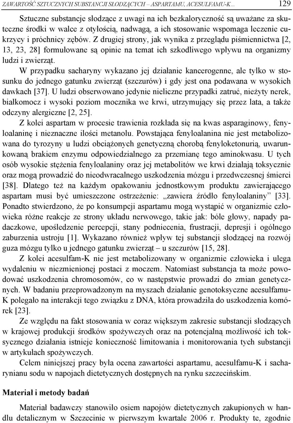 Z drugiej strony, jak wynika z przeglądu piśmiennictwa [2, 13, 23, 28] formułowane są opinie na temat ich szkodliwego wpływu na organizmy ludzi i zwierząt.