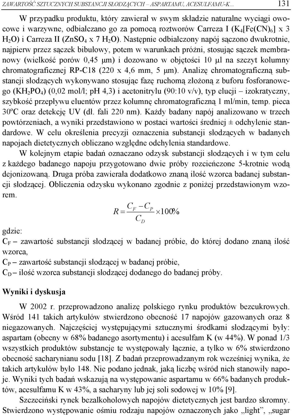 Następnie odbiałczony napój sączono dwukrotnie, najpierw przez sączek bibułowy, potem w warunkach próżni, stosując sączek membranowy (wielkość porów 0,45 μm) i dozowano w objętości 10 µl na szczyt
