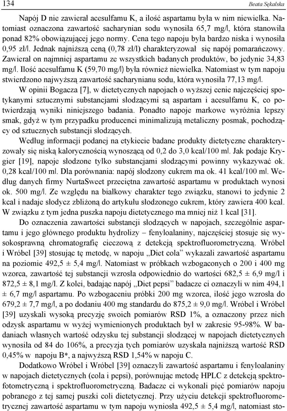 Jednak najniższą ceną (0,78 zł/l) charakteryzował się napój pomarańczowy. Zawierał on najmniej aspartamu ze wszystkich badanych produktów, bo jedynie 34,83 mg/l.