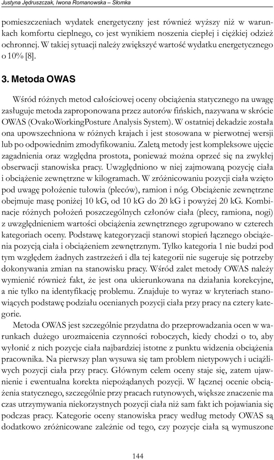 . Metoda OWAS Wśród różnych metod całościowej oceny obciążenia statycznego na uwagę zasługuje metoda zaproponowana przez autorów fińskich, nazywana w skrócie OWAS (OvakoWorkingPosture Analysis System).
