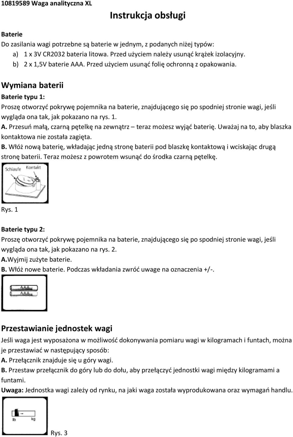 Wymiana baterii Baterie typu 1: Proszę otworzyć pokrywę pojemnika na baterie, znajdującego się po spodniej stronie wagi, jeśli wygląda ona tak, jak pokazano na rys. 1. A.