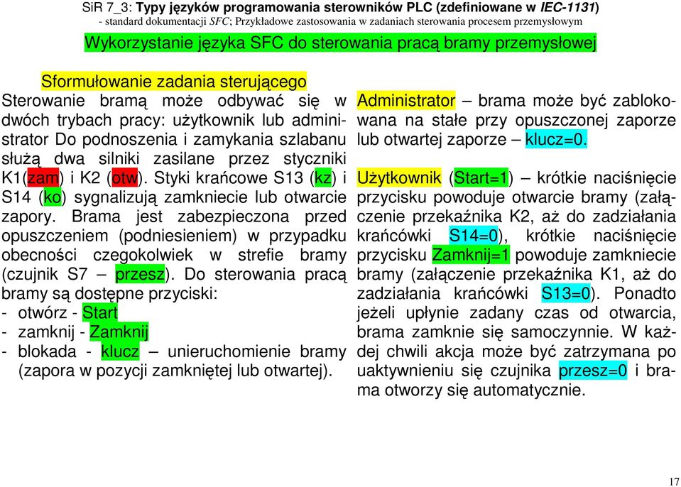Brama jest zabezpieczona przed opuszczeniem (podniesieniem) w przypadku obecności czegokolwiek w strefie bramy (czujnik S7 przesz).
