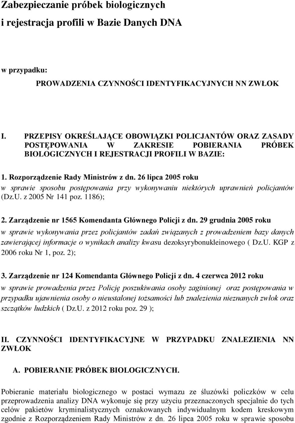 26 lipca 2005 roku w sprawie sposobu postępowania przy wykonywaniu niektórych uprawnień policjantów (Dz.U. z 2005 Nr 141 poz. 1186); 2. Zarządzenie nr 1565 Komendanta Głównego Policji z dn.