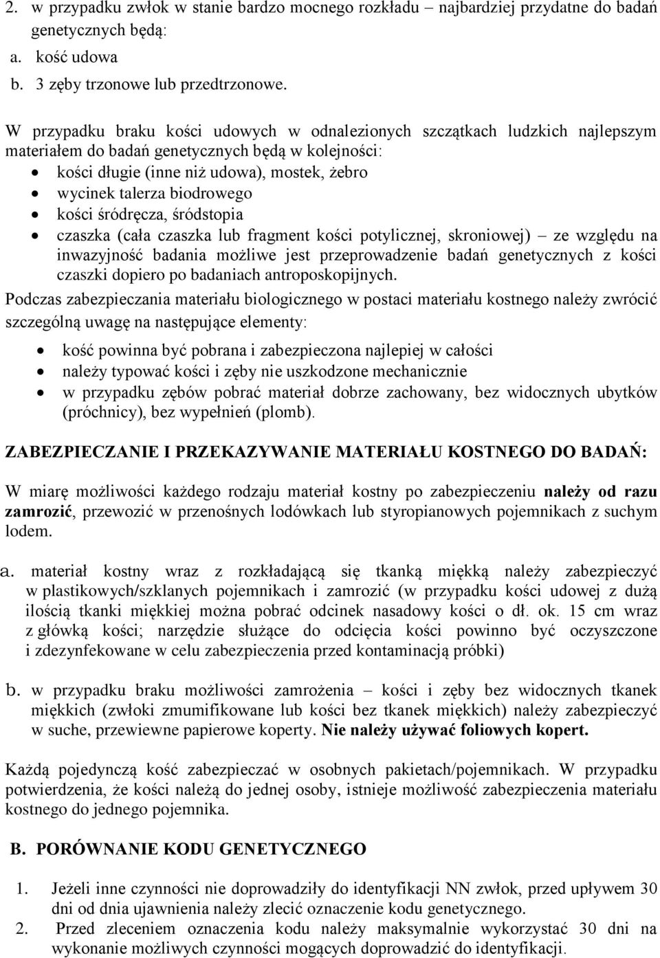 biodrowego kości śródręcza, śródstopia czaszka (cała czaszka lub fragment kości potylicznej, skroniowej) ze względu na inwazyjność badania możliwe jest przeprowadzenie badań genetycznych z kości