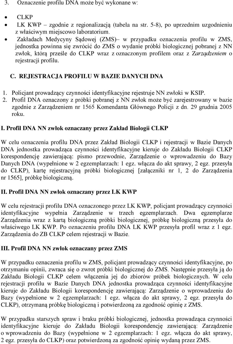 profilem oraz z Zarządzeniem o rejestracji profilu. C. REJESTRACJA PROFILU W BAZIE DANYCH DNA 1. Policjant prowadzący czynności identyfikacyjne rejestruje NN zwłoki w KSIP. 2.