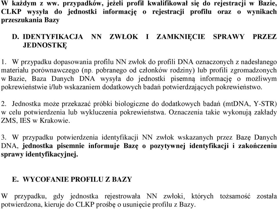 pobranego od członków rodziny) lub profili zgromadzonych w Bazie, Baza Danych DNA wysyła do jednostki pisemną informację o możliwym pokrewieństwie i/lub wskazaniem dodatkowych badań potwierdzających