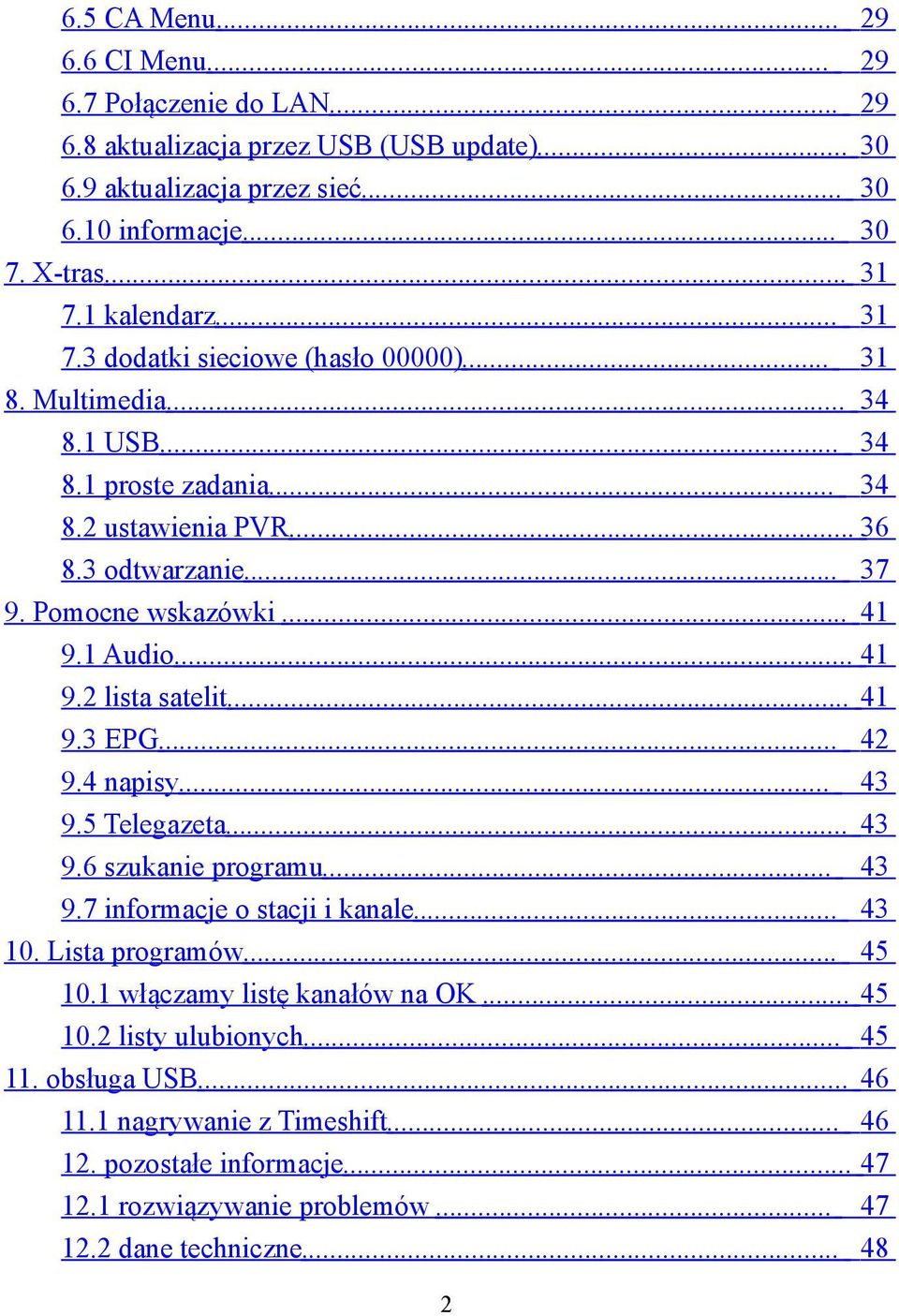 1 Audio... 41 9.2 lista satelit... 41 9.3 EPG... 42 9.4 napisy... 43 9.5 Telegazeta... 43 9.6 szukanie programu... 43 9.7 informacje o stacji i kanale... 43 10. Lista programów... 45 10.