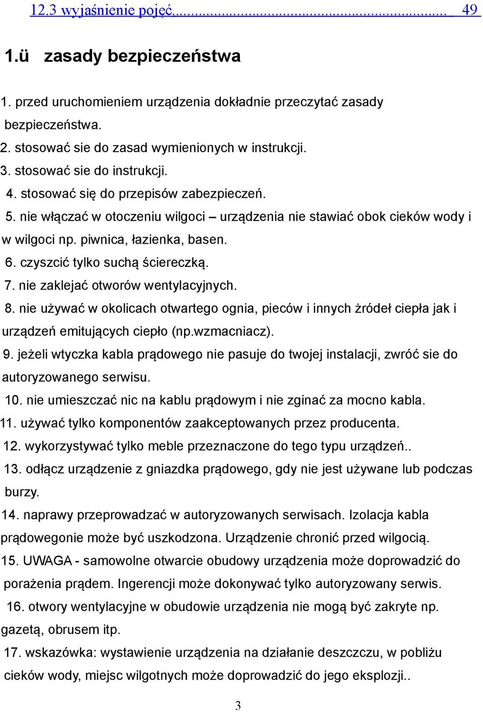 czyszcić tylko suchą ściereczką. 7. nie zaklejać otworów wentylacyjnych. 8. nie używać w okolicach otwartego ognia, pieców i innych żródeł ciepła jak i urządzeń emitujących ciepło (np.wzmacniacz). 9.