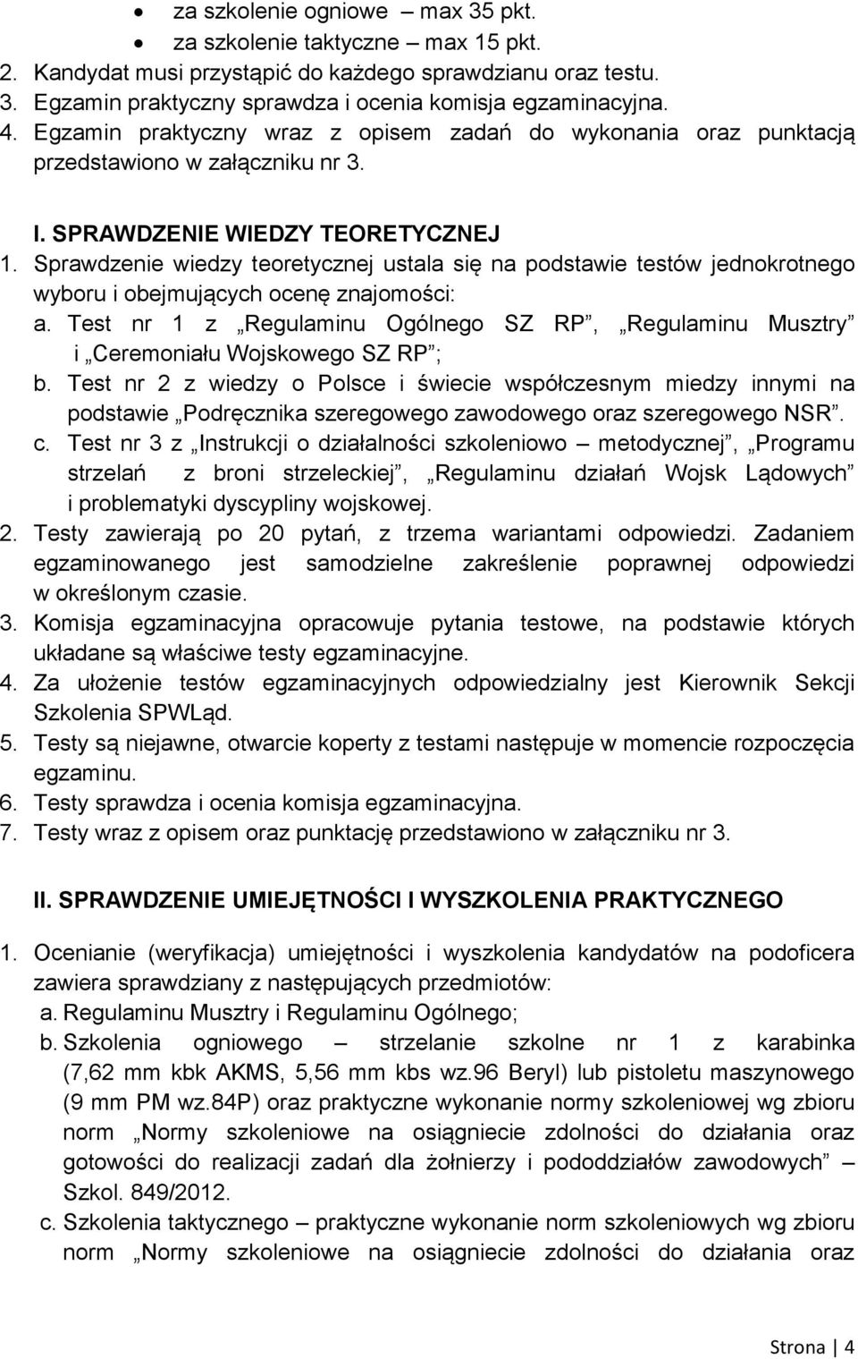 Sprawdzenie wiedzy teoretycznej ustala się na podstawie testów jednokrotnego wyboru i obejmujących ocenę znajomości: a.