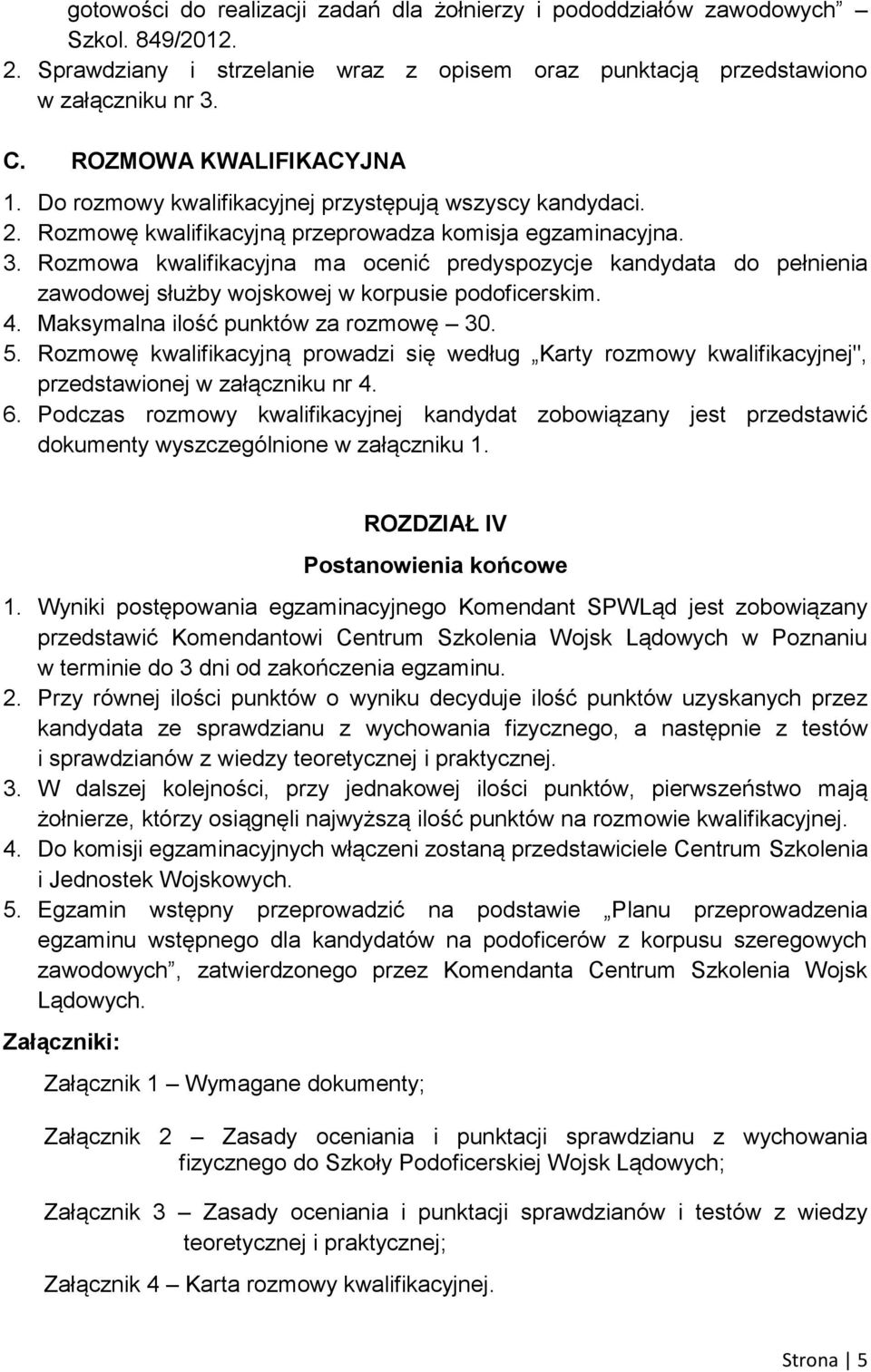 Rozmowa kwalifikacyjna ma ocenić predyspozycje kandydata do pełnienia zawodowej służby wojskowej w korpusie podoficerskim. 4. Maksymalna ilość punktów za rozmowę 30. 5.