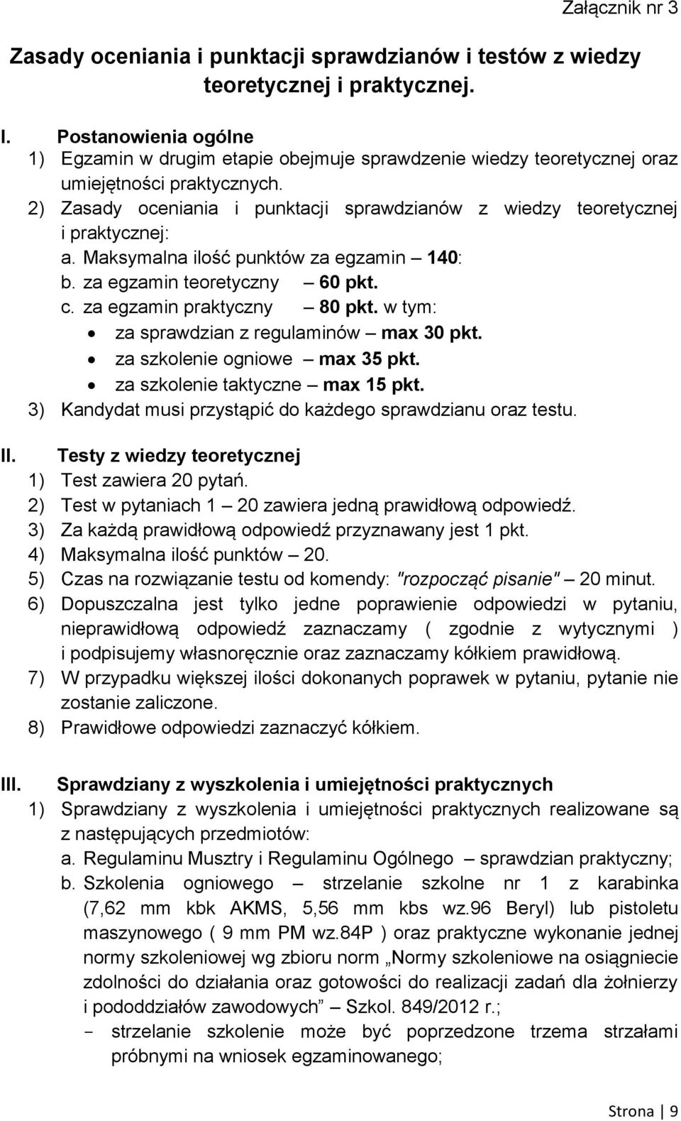 2) Zasady oceniania i punktacji sprawdzianów z wiedzy teoretycznej i praktycznej: a. Maksymalna ilość punktów za egzamin 140: b. za egzamin teoretyczny 60 pkt. c. za egzamin praktyczny 80 pkt.