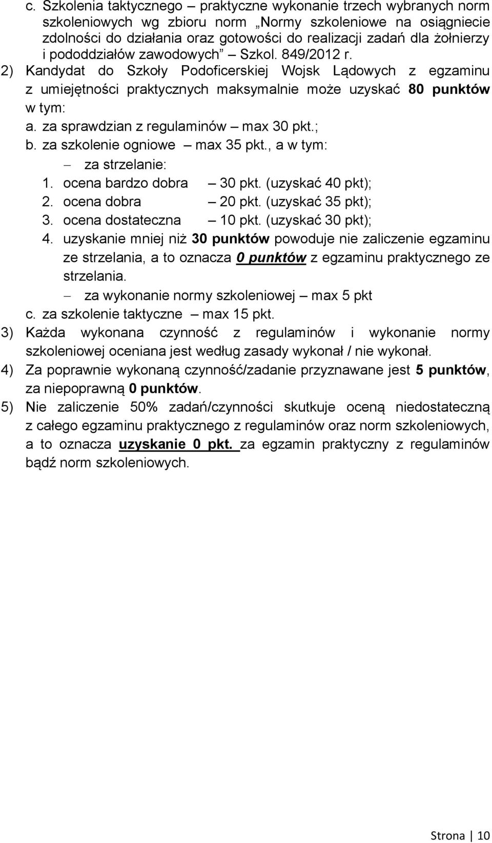 za sprawdzian z regulaminów max 30 pkt.; b. za szkolenie ogniowe max 35 pkt., a w tym: za strzelanie: 1. ocena bardzo dobra 30 pkt. (uzyskać 40 pkt); 2. ocena dobra 20 pkt. (uzyskać 35 pkt); 3.