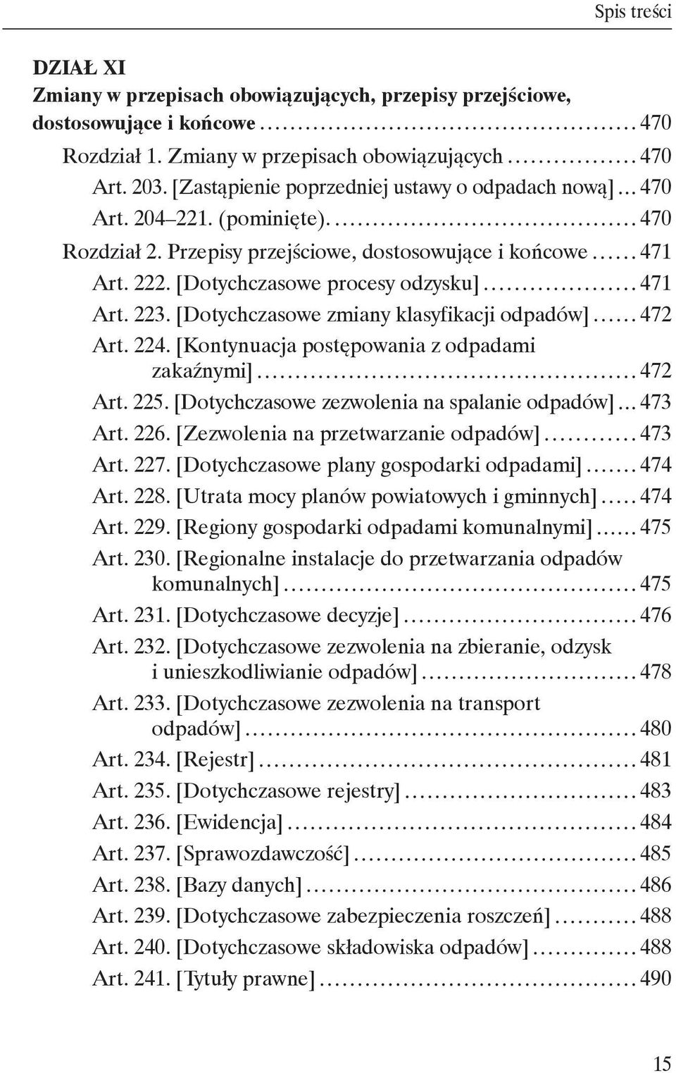 223. [Dotychczasowe zmiany klasyfikacji odpadów] 472 Art. 224. [Kontynuacja postępowania z odpadami zakaźnymi] 472 Art. 225. [Dotychczasowe zezwolenia na spalanie odpadów] 473 Art. 226.