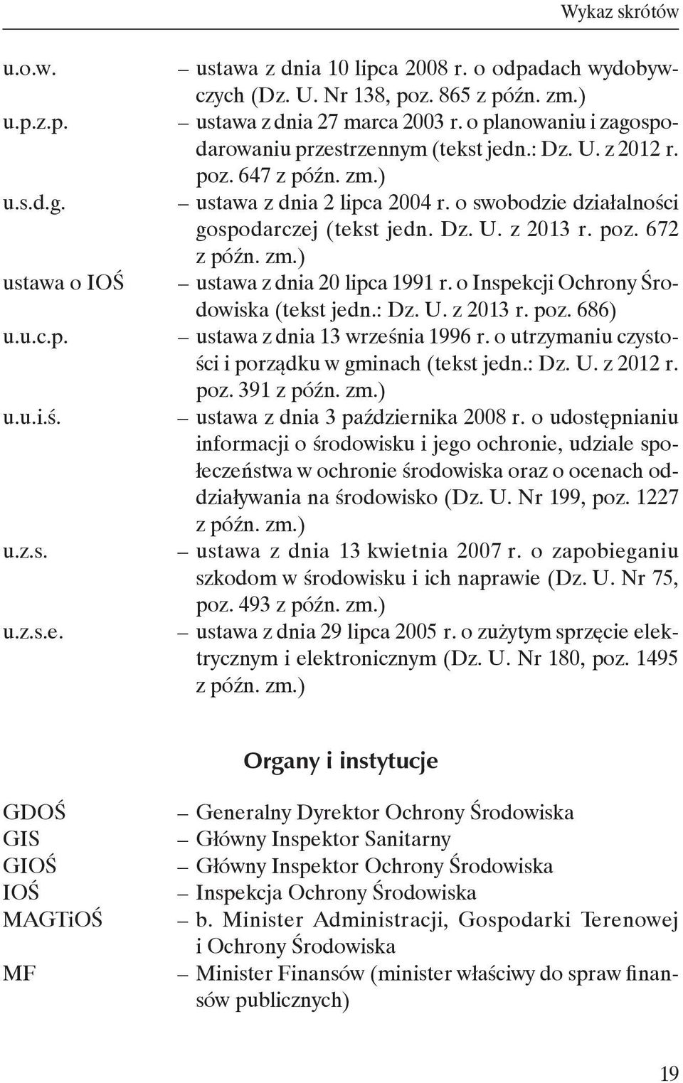 o swobodzie działalności gospodarczej (tekst jedn. Dz. U. z 2013 r. poz. 672 z późn. zm.) ustawa z dnia 20 lipca 1991 r. o Inspekcji Ochrony Środowiska (tekst jedn.: Dz. U. z 2013 r. poz. 686) ustawa z dnia 13 września 1996 r.